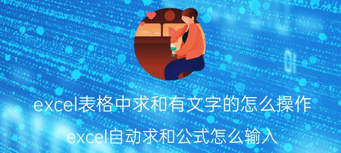 excel表格中求和有文字的怎么操作 excel自动求和公式怎么输入？